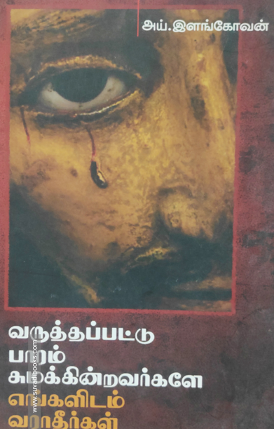 வருத்தப்பட்டு பாரம் சுமக்கின்றவர்களே! எங்களிடம் வராதீர்கள்