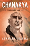 Chanakya : His Teachings and Advice