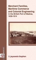 Merchant Families, Maritime Commerce and Colonial Engineering in the British Port of Madras, 1639-1914
