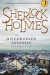 Sherlock Holmes: The Disembodied Assassin and other Cases