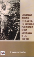 TAMIL LABOUR MIGRANTS TO THE COFFEE, TEA AND RUBBER PLANTATIONS IN CEYLON AND THE ODDS OF LIFE 1828-1941