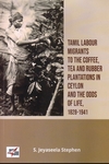 TAMIL LABOUR MIGRANTS TO THE COFFEE, TEA AND RUBBER PLANTATIONS IN CEYLON AND THE ODDS OF LIFE 1828-1941